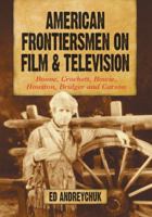American Frontiersmen on Film and Television: Boone, Crockett, Bowie, Houston, Bridger and Carson 0786464119 Book Cover