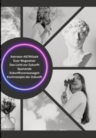 Astrotor - ASTROzeit: Das Licht zur Zukunft! Euer Wegweiser spanende Zukunftsvoraussagen und Kochrezepte der Zukunft. (German Edition) 3384455916 Book Cover