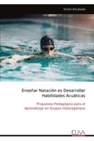 Enseñar Natación es Desarrollar Habilidades Acuáticas: Propuesta Pedagógica para el Aprendizaje en Grupos Heterogéneos (Spanish Edition) 9999346243 Book Cover