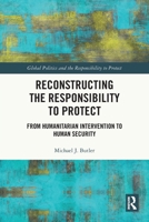 Reconstructing the Responsibility to Protect: From Humanitarian Intervention to Human Security 1032883553 Book Cover