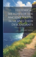 Historical Sketches of the Ancient Native Irish and Their Descendants 1021963666 Book Cover