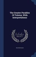 The Greater Parables of Tolstoy, With Interpretations, as Told to his Congregation 1018115528 Book Cover