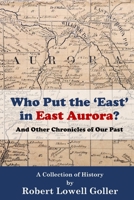 Who Put the 'East' in East Aurora?: And Other Chronicles of Our Past (Historic East Aurora) B0FS3VP5BM Book Cover