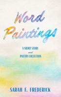 Word Paintings: A Short Story and Poetry Collection B0H8XJKRC6 Book Cover