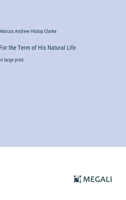 For the Term of His Natural Life: in large print 3368325582 Book Cover