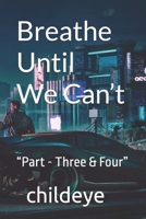 Breathe Until We Can’t: “Part - Three & Four” (#childeye) 8198124675 Book Cover