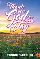 Thank You GOD For Another Day!: A Collection of Inspirational Poems B0CVNNF61F Book Cover