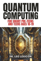 QUANTUM COMPUTING for Smart Pre-Teens and Teens Ages 10-19: Learn about Qubits, Superposition and Entanglement - Unleash Your Inner Superhero, Hack th B0CR8X7FND Book Cover