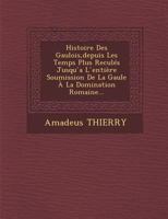 Histoire Des Gaulois, depuis Les Temps Plus Recul�s Jusqu ́a L ́enti�re Soumission De La Gaule � La Domination Romaine... 1286998077 Book Cover