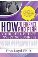 How Finance and Plan Your Real Estate Investing Business: Setting it Up Right the First Time and Getting it Right 1539939464 Book Cover