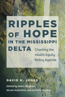 Ripples of Hope in the Mississippi Delta: Charting the Health Equity Policy Agenda 1469681099 Book Cover