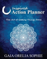 Inspired Action Planner: The Art of Getting Things Done 0692191003 Book Cover