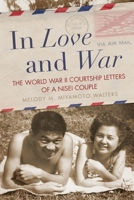 In Love and War: The World War II Courtship Letters of a Nisei Couple 0806148209 Book Cover