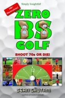 Zero BS Golf: Shoot 70s or Die B08NS6MP5J Book Cover