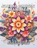 Floral Garden Mandala Coloring Book: 100+ High-Quality Coloring Pages for All Ages B0CPV85MN3 Book Cover