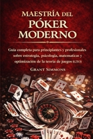 MAESTRÍA DEL PÓKER MODERNO: Guía completa para principiantes y profesionales sobre estrategia, psicología, matemáticas y optimización de la teoría de juegos (GTO) (Spanish Edition) B0GQHWRRHC Book Cover
