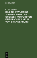 Das ruhmwürdige Jugendleben des großen Kurfürsten Friedrich Wilhelm von Brandenburg 3112512537 Book Cover