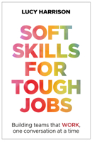 Soft Skills for Tough Jobs: Building teams that work, one conversation at a time 1788603486 Book Cover