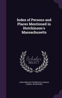 Index of Persons and Places Mentioned in Hutchinson's Massachusetts 1149908483 Book Cover