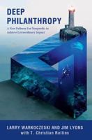 Deep Philanthropy: A New Pathway for Nonprofits to Achieve Extraordinary Impact 1943290490 Book Cover
