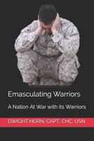 Emasculating Warriors : A Nation at War with Its Warriors 179298443X Book Cover