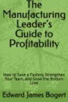 The Manufacturing Leader’s Guide to Profitability: How to Save a Factory, Strengthen Your Team, and Grow the Bottom Line B0GFPMLJYW Book Cover