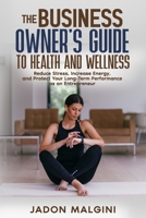 The Business Owner's Guide to Health and Wellness: Reduce Stress, Increase Energy, and Protect Your Long-Term Performance as an Entrepreneur B0GTQS53S9 Book Cover