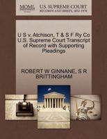 U S v. Atchison, T & S F Ry Co U.S. Supreme Court Transcript of Record with Supporting Pleadings 1270559486 Book Cover