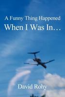 A Funny Thing Happened When I Was In... 1462656374 Book Cover