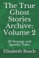 The True Ghost Stories Archive: Volume 2: 50 Strange and Spooky Tales 1697935575 Book Cover