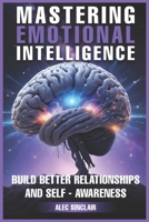 Mastering Emotional Intelligence: Build Better Relationships and Self-Awareness B0DSTWQ9BV Book Cover