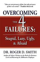 Overcoming the 4 Failures: Stupid, Lazy, Ugly & Afraid 0982304072 Book Cover