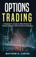 Options Trading: A Beginner's Guide to Make Money By Trading Options With Practical Strategies 1720821658 Book Cover