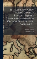 Bethlenfalvi GrÃ3f ThurzÃ3 György Levelei NejÃ(c)hez Czoborszent-mihàlyi Czobor ErzsÃ(c)bethez, Volume 2... (Hungarian Edition) 1024792366 Book Cover