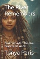The River Remembers: Book One: Ayla & The River Beneath the World B0FHFQ9R8Q Book Cover