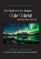 Den Gud som har skapat Vår Värld vet hur den ser ut: Biblisk Kosmologi (Swedish Edition) 919905311X Book Cover