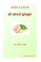 Herbs and Spices - All about Ginger 1470045656 Book Cover