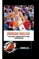 JORDAN WALSH: The Next Generation of NBA Superstars B0CFZR7Q8W Book Cover