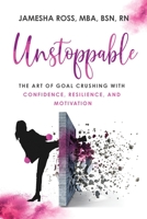 Unstoppable: The Art of Goal Crushing with Confidence, Resilience, and Motivation B0B1ML9MP6 Book Cover