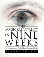The Magickal Vitality in Nine Weeks: For Harmony of Body, Mind, Soul, and Spirit 1477109757 Book Cover