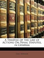 A Treatise of the Law of Actions on Penal Statutes, in General (Classic Reprint) 1358333734 Book Cover