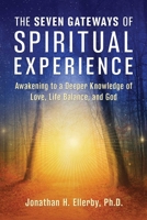 The Seven Gateways of Spiritual Experience: Awakening to a Deeper Knowledge of Love, Life Balance, and God 1644118866 Book Cover