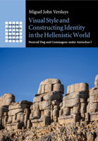 Visual Style and Constructing Identity in the Hellenistic World: Nemrud Dağ And Commagene Under Antiochos I 1316506770 Book Cover