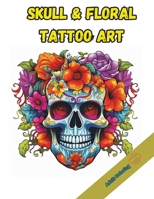 Skull & Floral Tattoo Art: Amazing Skull & Floral Tattoo Art Coloring Book B0CS9VDCQN Book Cover