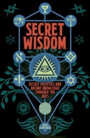 Secret Wisdom: Occult Societies and Arcane Knowledge Through the Ages 1398802433 Book Cover