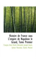 Histoire De France Sous L'Empire De Napoleon Le Grand Representee En Figures V1 (1809) 0559433913 Book Cover