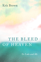 The Bleed of Heaven: Or Luke and Me 1725288117 Book Cover