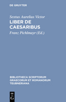 De Caesaribus liber: Praecedunt Origo Gentis Romanae et Liber de Viris Illustribus Urbis Romae, Subsequitur Epitome de Caesaribus (Bibliotheca scriptorum Graecorum et Romanorum Teubneriana) 3598711085 Book Cover