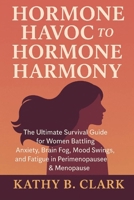 Hormone Havoc To Hormone Harmony: Ultimate Survival Guide for Women Battling Anxiety, Brain fog, Mood Swings, and Fatigue in Perimenopause & Menopause B0FKMVY6NS Book Cover
