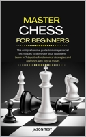 Master Chess for Beginners: The comprehensive guide to manage secret techniques to dominate your opponent. Learn in 7 days the fundamental strategies and openings with logical moves B08PRQ3FQN Book Cover